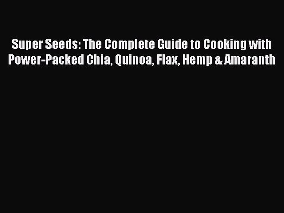 Read Super Seeds: The Complete Guide to Cooking with Power-Packed Chia Quinoa Flax Hemp & Amaranth