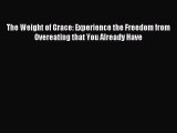 Download The Weight of Grace: Experience the Freedom from Overeating that You Already Have