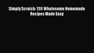 Download Simply Scratch: 120 Wholesome Homemade Recipes Made Easy Ebook Free