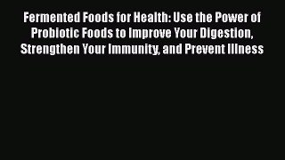 Read Fermented Foods for Health: Use the Power of Probiotic Foods to Improve Your Digestion