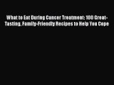 Read What to Eat During Cancer Treatment: 100 Great-Tasting Family-Friendly Recipes to Help