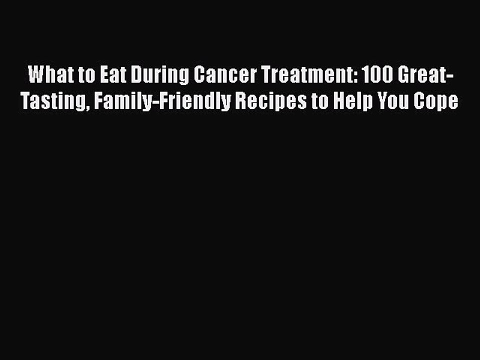 Read What to Eat During Cancer Treatment: 100 Great-Tasting Family-Friendly Recipes to Help