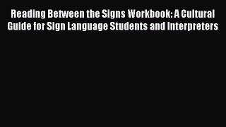 Read Reading Between the Signs Workbook: A Cultural Guide for Sign Language Students and Interpreters