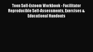 Read Teen Self-Esteem Workbook - Facilitator Reproducible Self-Assessments Exercises & Educational