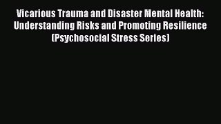 Download Vicarious Trauma and Disaster Mental Health: Understanding Risks and Promoting Resilience