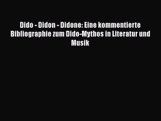 Download Dido - Didon - Didone: Eine kommentierte Bibliographie zum Dido-Mythos in Literatur