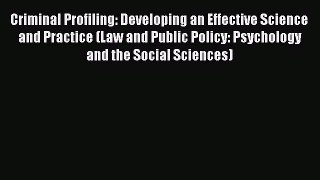 Read Criminal Profiling: Developing an Effective Science and Practice (Law and Public Policy: