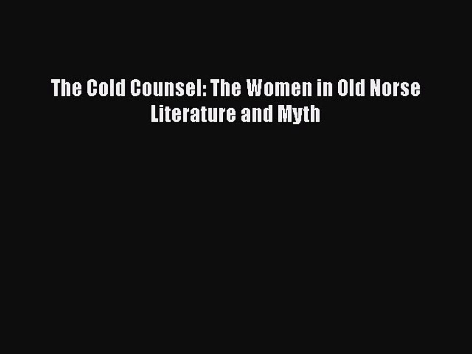 Read The Cold Counsel: The Women in Old Norse Literature and Myth Ebook Free