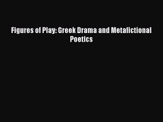 Read Figures of Play: Greek Drama and Metafictional Poetics Ebook Free