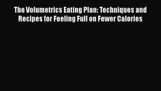 Read The Volumetrics Eating Plan: Techniques and Recipes for Feeling Full on Fewer Calories