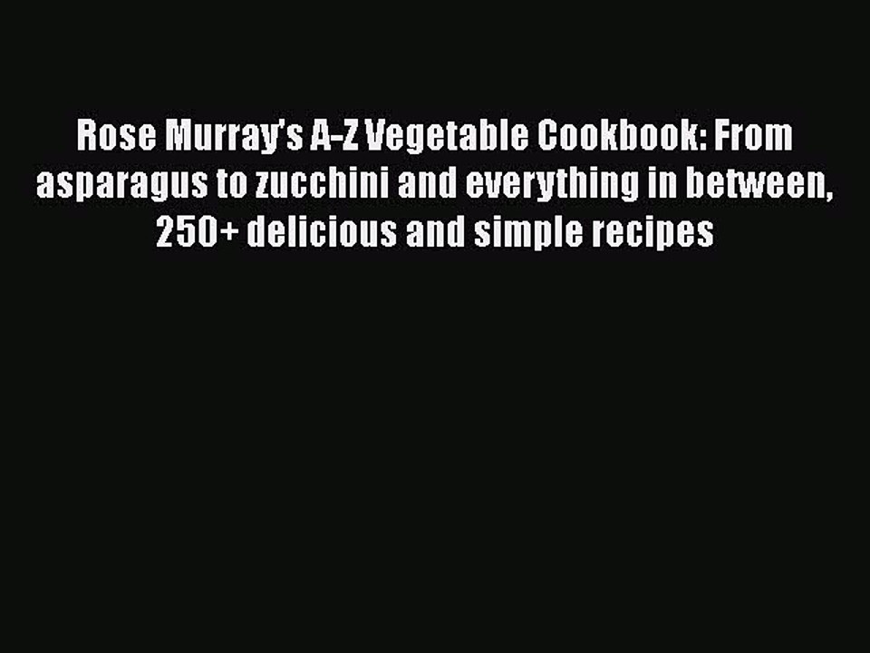 Read Rose Murray's A-Z Vegetable Cookbook: From asparagus to zucchini and everything in between