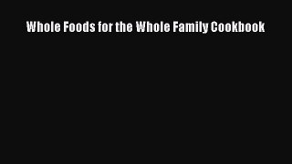 Read Whole Foods for the Whole Family Cookbook Ebook Free