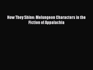 Download How They Shine: Melungeon Characters in the Fiction of Appalachia PDF Online