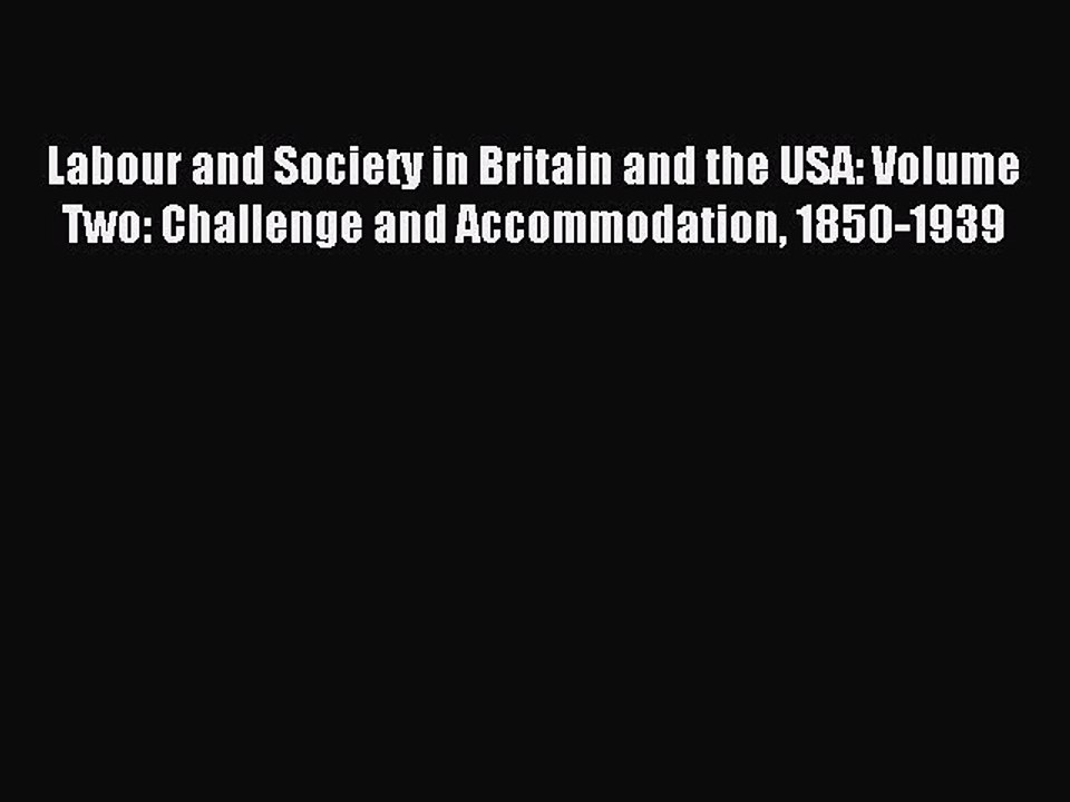 [PDF] Labour and Society in Britain and the USA: Volume Two: Challenge and Accommodation 1850-1939