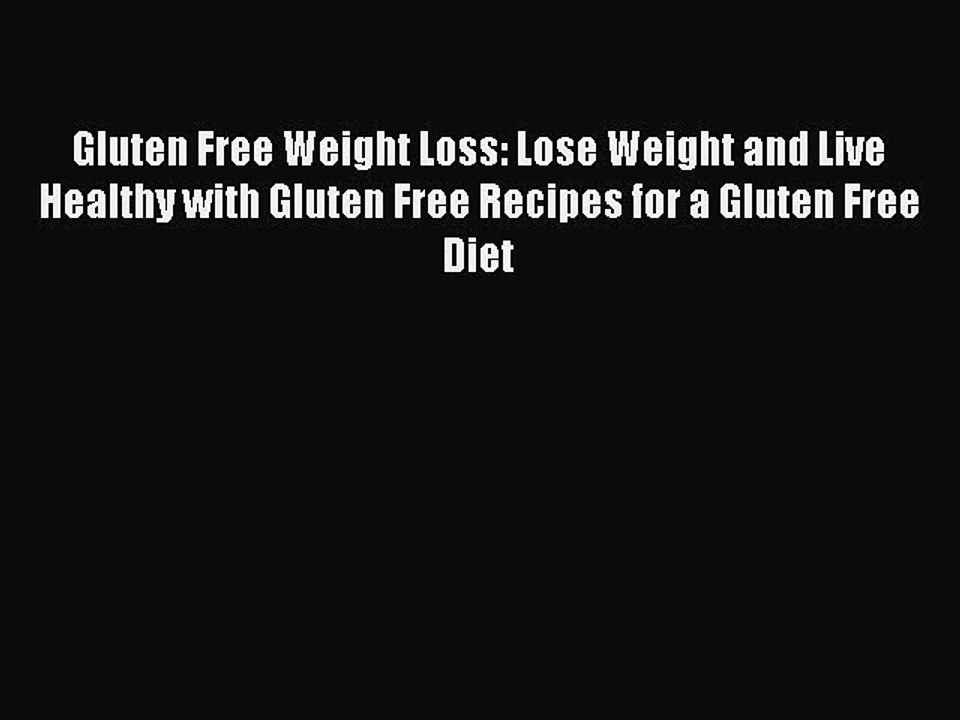 Read Gluten Free Weight Loss: Lose Weight and Live Healthy with Gluten Free Recipes for a Gluten
