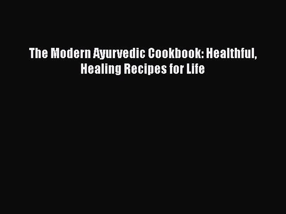 Read The Modern Ayurvedic Cookbook: Healthful Healing Recipes for Life Ebook Free