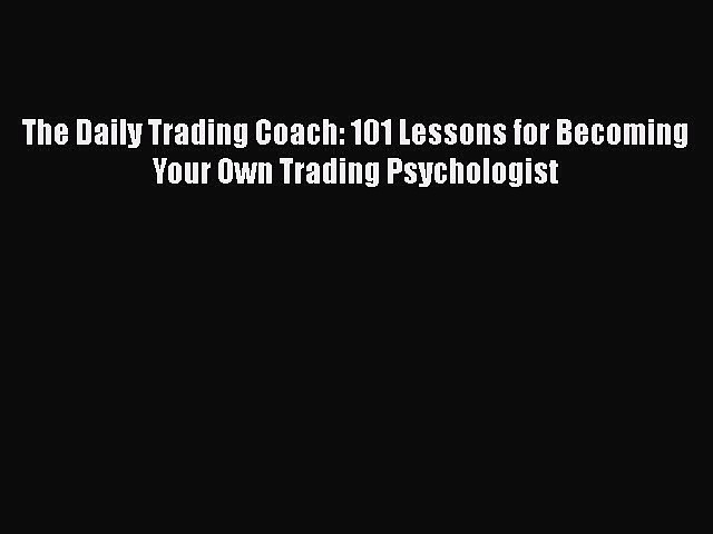 Read The Daily Trading Coach: 101 Lessons for Becoming Your Own Trading Psychologist Ebook