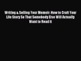 Read Writing & Selling Your Memoir: How to Craft Your Life Story So That Somebody Else Will