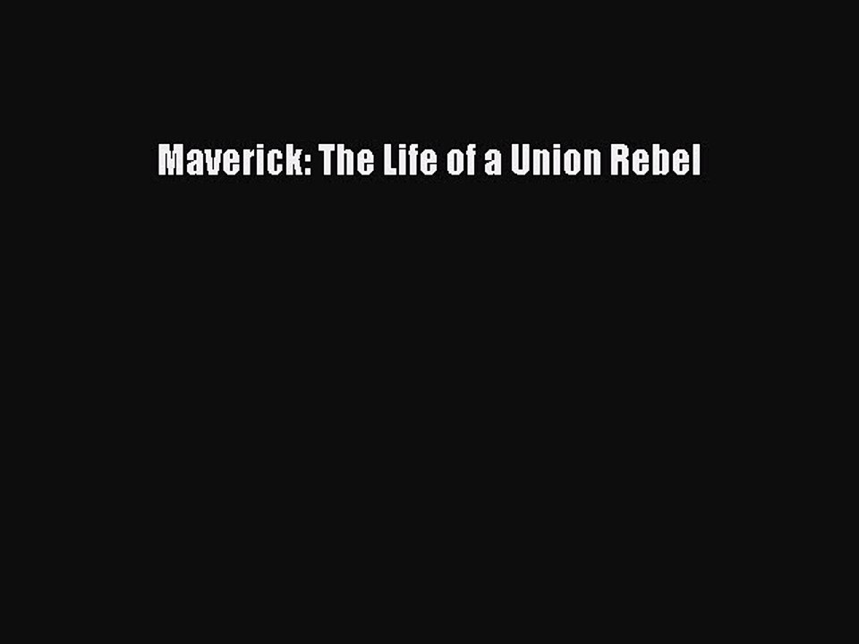 [PDF] Maverick: The Life of a Union Rebel [Read] Online