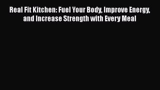 Read Real Fit Kitchen: Fuel Your Body Improve Energy and Increase Strength with Every Meal