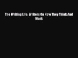 Read The Writing Life: Writers On How They Think And Work E-Book Free