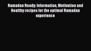 Read Ramadan Ready: Information Motivation and Healthy recipes for the optimal Ramadan experience