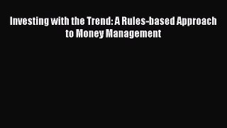 Read Investing with the Trend: A Rules-based Approach to Money Management Ebook Free