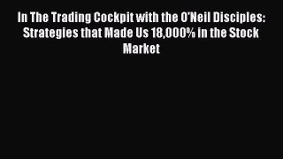 Download In The Trading Cockpit with the O'Neil Disciples: Strategies that Made Us 18000% in