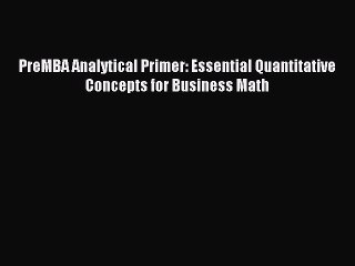 Read PreMBA Analytical Primer: Essential Quantitative Concepts for Business Math Ebook Free