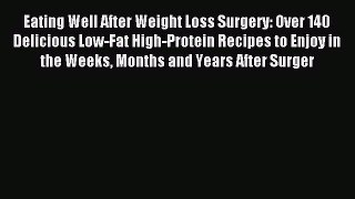 Read Eating Well After Weight Loss Surgery: Over 140 Delicious Low-Fat High-Protein Recipes