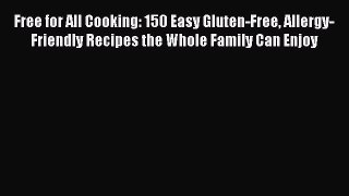 Read Free for All Cooking: 150 Easy Gluten-Free Allergy-Friendly Recipes the Whole Family Can