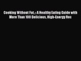 Read Cooking Without Fat:: A Healthy Eating Guide with More Than 100 Delicious High-Energy