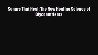 Read Sugars That Heal: The New Healing Science of Glyconutrients Ebook Free