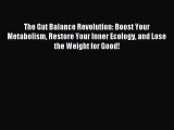 Download The Gut Balance Revolution: Boost Your Metabolism Restore Your Inner Ecology and Lose