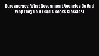 Read Bureaucracy: What Government Agencies Do And Why They Do It (Basic Books Classics) Ebook