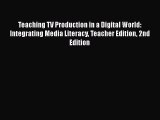 Read Teaching TV Production in a Digital World: Integrating Media Literacy Teacher Edition