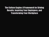 Read The Culture Engine: A Framework for Driving Results Inspiring Your Employees and Transforming