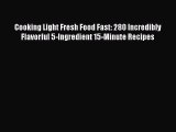 Read Cooking Light Fresh Food Fast: 280 Incredibly Flavorful 5-Ingredient 15-Minute Recipes