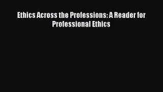 Read Ethics Across the Professions: A Reader for Professional Ethics Ebook Free