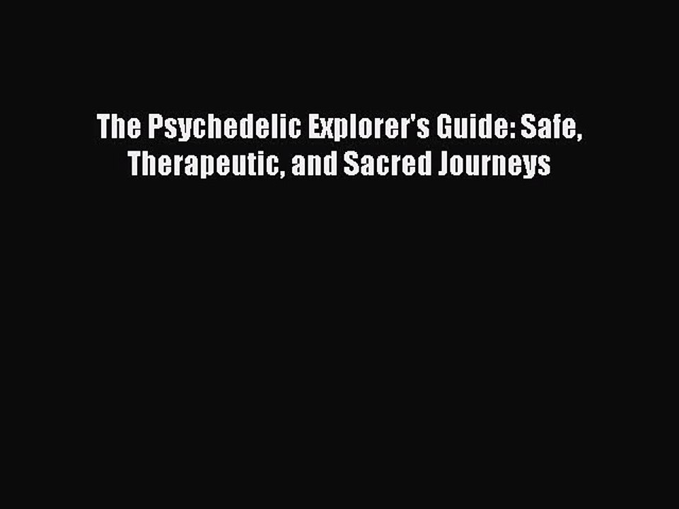 Read Books The Psychedelic Explorer's Guide: Safe Therapeutic and Sacred Journeys ebook textbooks
