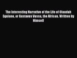 Download The Interesting Narrative of the Life of Olaudah Equiano or Gustavus Vassa the African.