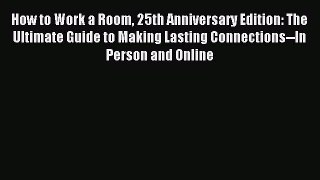 Read How to Work a Room 25th Anniversary Edition: The Ultimate Guide to Making Lasting Connections--In