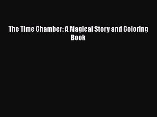 Read Books The Time Chamber: A Magical Story and Coloring Book ebook textbooks