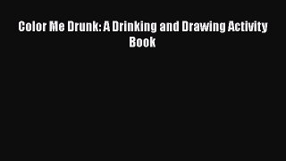 Read Books Color Me Drunk: A Drinking and Drawing Activity Book Ebook PDF