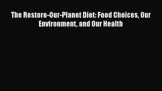 Read The Restore-Our-Planet Diet: Food Choices Our Environment and Our Health Ebook Free