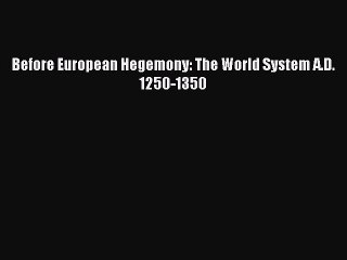 Read Before European Hegemony: The World System A.D. 1250-1350 PDF Online