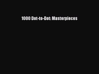 Read Books 1000 Dot-to-Dot: Masterpieces E-Book Free