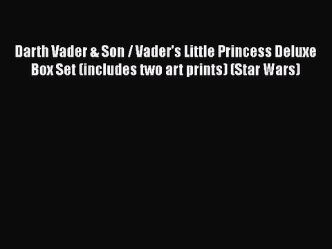 Read Books Darth Vader & Son / Vader's Little Princess Deluxe Box Set (includes two art prints)