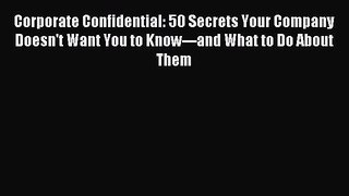 Download Corporate Confidential: 50 Secrets Your Company Doesn't Want You to Know---and What