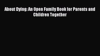 Read About Dying: An Open Family Book for Parents and Children Together Ebook Free
